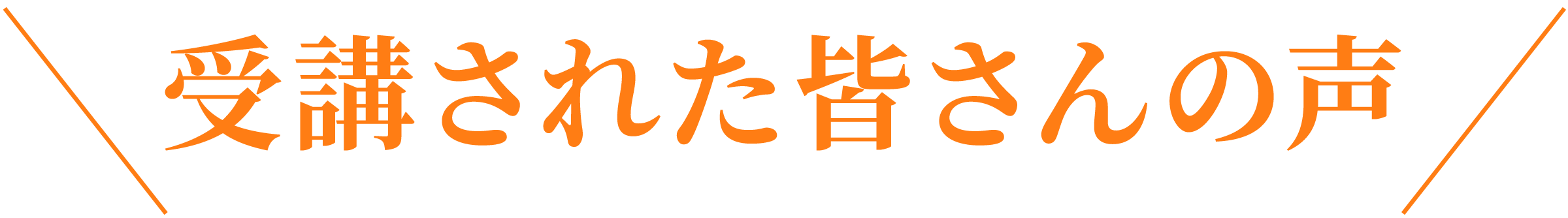 受講された皆さんの声